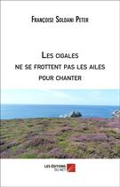 Couverture du livre « Les cigales ne se frottent pas les ailes pour chanter » de Soldani Peter F. aux éditions Editions Du Net