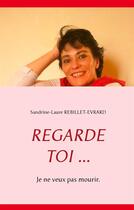 Couverture du livre « Regarde toi... ; je ne veux pas mourir » de Sandrine-Laure Rebillet-Evrard aux éditions Books On Demand