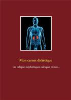 Couverture du livre « Mon carnet diététique : les coliques néphrétiques calciques et moi... » de Cedric Menard aux éditions Books On Demand