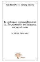 Couverture du livre « La gestion des ressources humaines de l'etat, ventre mou de l'emergence des pays africains : le cas » de Mbeng Enama B P. aux éditions Edilivre