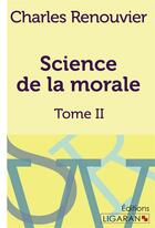 Couverture du livre « Science de la morale T.2 » de Charles Renouvier aux éditions Ligaran