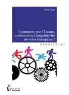 Couverture du livre « Comment, par l'écoute, améliorer la compétitivité de votre entreprise ? » de Rene Colas aux éditions Societe Des Ecrivains
