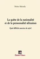 Couverture du livre « La quête de la nationalité et de la porsonnalité africaines ; quel difficile exercice de style ! » de Moise Balenda aux éditions Velours