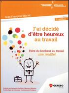 Couverture du livre « J'ai decidé d'être heureux au travail (3e édition) » de Jean-Francois Thiriet aux éditions Gereso