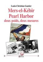 Couverture du livre « Mers-el-Kébir/Pearl Harbor deux poids, deux mesures » de Louis-Christian Gautier aux éditions Deterna