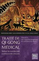Couverture du livre « Traité de qi gong médical t.5 ; une approche énergétique du traitement du cancer » de Jerry Alan Johnson aux éditions Chariot D'or