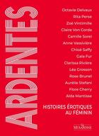 Couverture du livre « Ardentes : Histoires érotiques au féminin » de Camille Sorel et Claire Von Corda et Rita Perse et Rose Brunel et Collectif et Lea Grosson et Anne Vassiviere aux éditions La Musardine