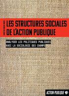 Couverture du livre « Les structures sociales de l'action publique : analyser les politiques publiques avec la sociologie des champs » de Vincent Dubois aux éditions Croquant