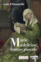 Couverture du livre « Marie-Madeleine, femme pascale : de la louange prophétique aux noces du messie » de Louis D' Herouville aux éditions Domuni