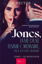 Couverture du livre « Jones, la vie d'une femme ordinaire, pas tout à fait ordinaire Tome 1 : se retrouver » de V. Hector aux éditions So Romance