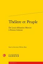 Couverture du livre « Théâtre et peuple ; de Louis-Sébastien mercier à Firmin Gémier » de  aux éditions Classiques Garnier