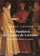 Couverture du livre « Au panthéon des dames de Lorraine : sept destins de femmes d'exception » de Michel Caffier aux éditions La Nuee Bleue