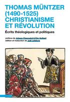 Couverture du livre « Thomas Müntzer (1490-1525) : christianisme et révolution ; écrits théologiques et politiques » de Thomas Muntzer aux éditions Pu De Lyon