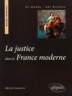 Couverture du livre « Justice dans la France moderne » de Herve Leuwers aux éditions Ellipses