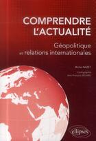 Couverture du livre « Comprendre l'actualité ; géopolitique et relations internationales » de Michel Nazet aux éditions Ellipses
