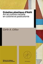 Couverture du livre « Creation plastique d'haiti. art et culture visuelle en colonie et pos tcolonie » de Celius Carlo A. aux éditions Maison Des Sciences De L'homme