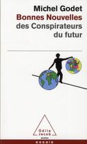 Couverture du livre « Bonnes nouvelles des conspirateurs du futur » de Godet/Michel aux éditions Odile Jacob