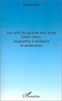 Couverture du livre « Les juifs de Lacaune sous Vichy ; assignation à résidence et persécution » de Sandra Marc aux éditions L'harmattan