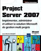 Couverture du livre « Project Server 2007 ; implémenter, administrer et utiliser la solution Microsoft de gestion multi-projets » de Jean-Michel Basset aux éditions Eni