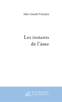 Couverture du livre « Les Instants De L'Ame » de Francois Jean-Claude aux éditions Le Manuscrit