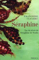 Couverture du livre « Séraphine ; la vie rêvée de Séraphine de Senlis » de Françoise Cloarec aux éditions Phebus