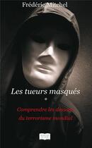 Couverture du livre « Les tueurs masqués ; comprendre les dessous du terrorisme mondial » de Frederic Mitchel aux éditions Les Sentiers Du Livre