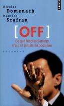 Couverture du livre « Off ; ce que Nicolas Sarkozy n'aurait jamais dû nous dire » de Nicolas Domenach et Maurice Szafran aux éditions Points