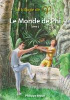 Couverture du livre « Trilogie de Phi t.3 ; le monde de Phi » de Philippe Braun aux éditions Le Livre En Papier