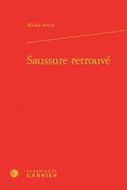 Couverture du livre « Saussure retrouvé » de Michel Arrivé aux éditions Classiques Garnier