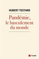 Couverture du livre « Pandémie, le basculement du monde » de Hubert Testard aux éditions Editions De L'aube