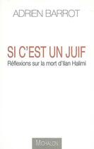 Couverture du livre « Si c'est un juif ; réflexions sur la mort d'ilan halimi » de Adrien Barrot aux éditions Michalon