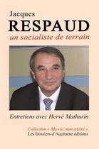 Couverture du livre « Jacques Respaud ; un socialiste de terrain » de Herve Mathurin et Jacques Respaud aux éditions Dossiers D'aquitaine