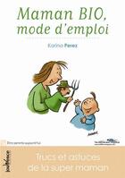 Couverture du livre « Maman bio, mode d'emploi ; trucs et astuces de la super maman » de Karina Perez aux éditions Jouvence