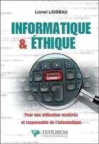 Couverture du livre « Informatique & éthique ; pour une utilisation modérée et responsable de l'informatique » de Lionel Loiseau aux éditions Diffusion Traditionnelle