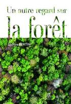 Couverture du livre « Un autre regard sur la forêt » de Sophie Bertin aux éditions Idf