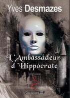 Couverture du livre « L'ambassadeur d'Hippocrate » de Yves Desmazes aux éditions 3d Editions