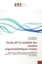 Couverture du livre « Etude DFT la stabilité des clusters organométalliques mixtes : Etude de la stabilité relative des différents isomères. - Etude du comportement fluxionnel des clust » de Nabila Guechtouli et Jean Yves Saillard et Hacène Meghezzi aux éditions Editions Universitaires Europeennes