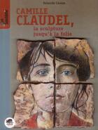 Couverture du livre « Camille Claudel ; la sculpture jusqu'à la folie » de Rolande Causse aux éditions Oskar