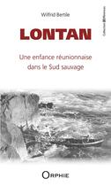 Couverture du livre « Lontan ; une enfance réunionnaise dans le Sud sauvage » de Wilfrid Bertile aux éditions Orphie