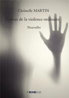 Couverture du livre « Contes de la violence ordinaire » de Christelle Martin aux éditions Bookelis