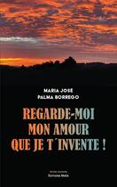 Couverture du livre « Regarde moi mon amour que je t'invente : Analyse de la construction de désir dans le Portrait d'une fille en feu de Céline Sciamma » de Maria Jose Palma Borrego aux éditions Editions Maia