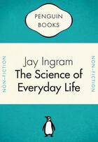 Couverture du livre « The Science of Everyday Life » de Jay Ingram aux éditions Penguin Group Us