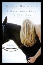 Couverture du livre « I Have Something to Tell You » de Hofmann Regan aux éditions Atria Books