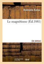 Couverture du livre « Le magnetisme (2e ed.) » de Radau Rodolphe aux éditions Hachette Bnf