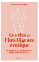 Couverture du livre « Les clés de l'intelligence érotique : 12 rituels pour prendre soin de son couple et retrouver une sexualité à soi » de Florentine D' Aulnois-Wang aux éditions Larousse