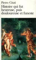 Couverture du livre « Histoire qui fut heureuse, puis douloureuse et funeste » de Pietro Citati aux éditions Folio