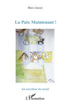 Couverture du livre « La Paix Maintenant ! » de Marc Garcet aux éditions L'harmattan