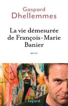 Couverture du livre « La vie demesurée de François-Marie Banier » de Gaspard Dhellemmes aux éditions Fayard