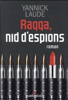 Couverture du livre « Raqqa, nid d'espions » de Yannick Laude aux éditions Albin Michel