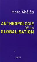 Couverture du livre « Anthropologie de la globalisation » de Marc Abélès aux éditions Payot